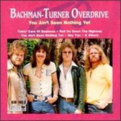 Bachman Turner Overdrive : You Ain't Seen Nothing Yet